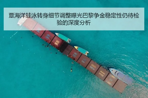 覃海洋蛙泳转身细节调整曝光巴黎争金稳定性仍待检验的深度分析